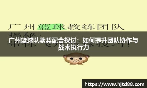 广州篮球队默契配合探讨：如何提升团队协作与战术执行力