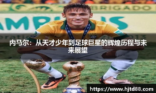 内马尔：从天才少年到足球巨星的辉煌历程与未来展望