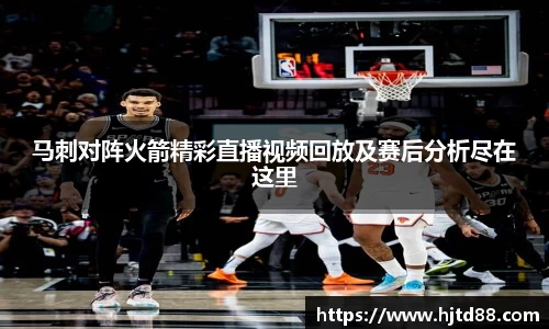 马刺对阵火箭精彩直播视频回放及赛后分析尽在这里